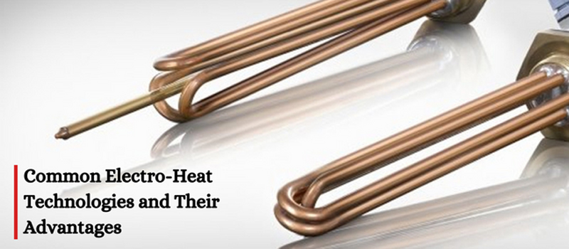 Common Electro Heat Technologies and Their Advantages 